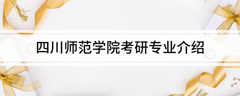 Kaiyun体育网站：四川师范学院考研专业介绍(图1)